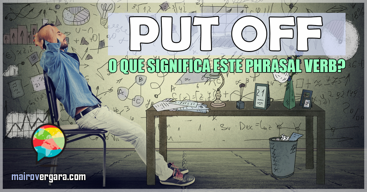 Put Off O Que Significa Este Phrasal Verb 1634