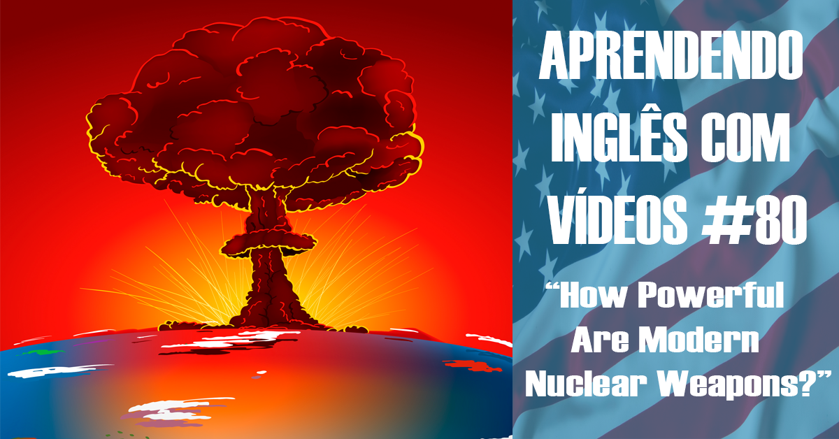 aprendendo-ingl-s-com-v-deos-80-how-powerful-are-modern-nuclear-weapons