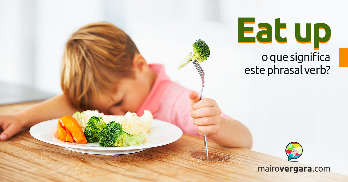 Eat Up O Que Significa Este Phrasal Verb 