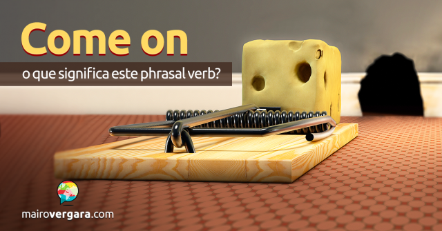 Come On | O Que Significa Este Phrasal Verb?