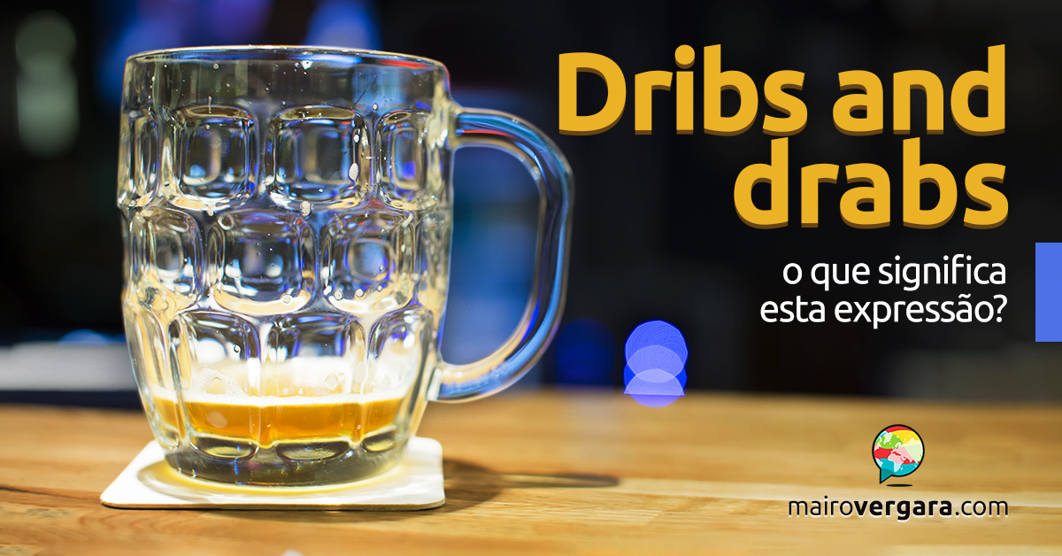 Dribs and Drabs | O que significa esta expressão?