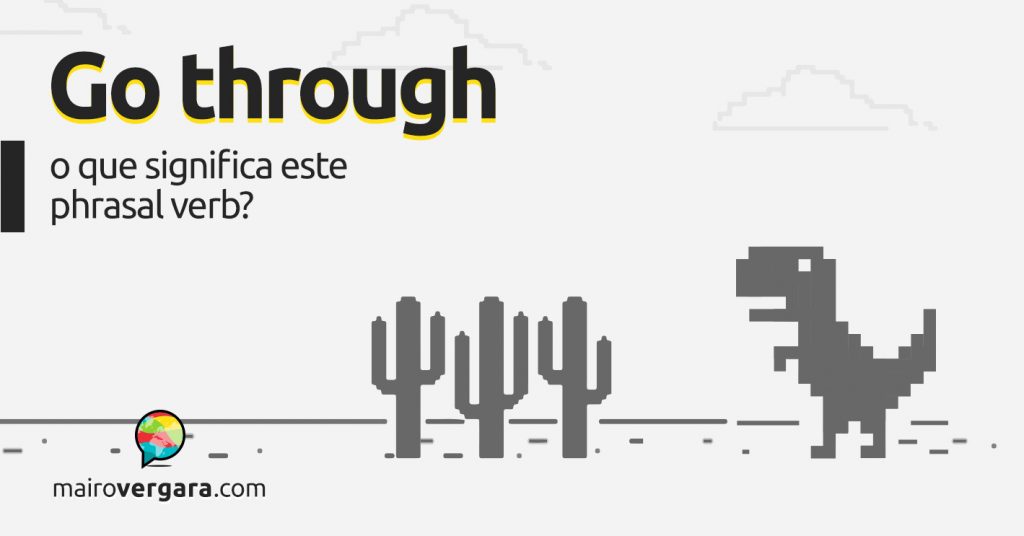 Go Through | O que significa este phrasal verb?