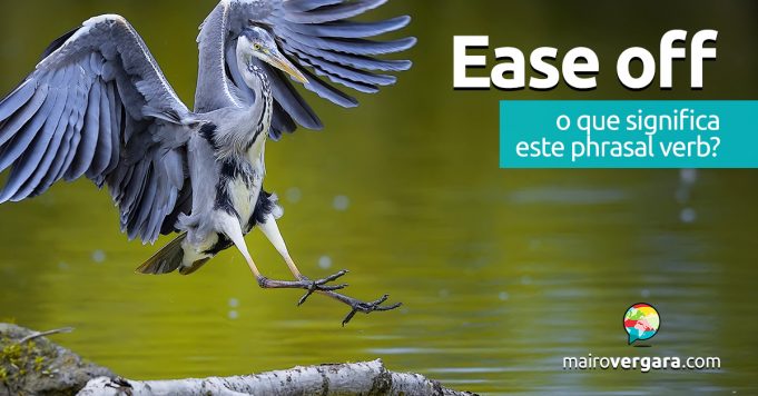 ease-off-o-que-significa-esse-phrasal-verb-mairo-vergara