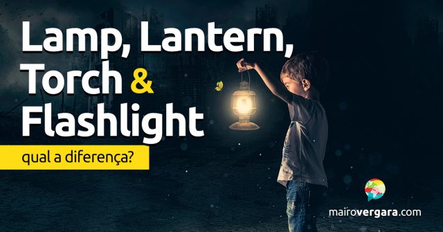 Qual a diferença entre Lamp, Lantern, Torch e Flashlight?