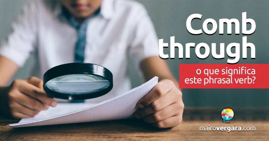 Comb Through | O Que Significa Este Phrasal Verb? - Mairo Vergara