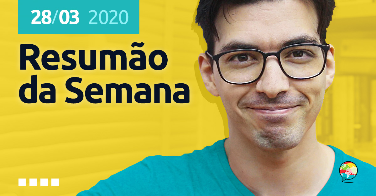 Resumão da Semana (28/03/2020) - Mairo Vergara