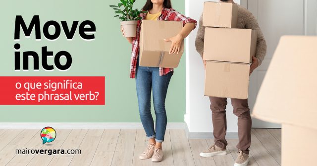 Move Into | O Que Significa Este Phrasal Verb? - Mairo Vergara