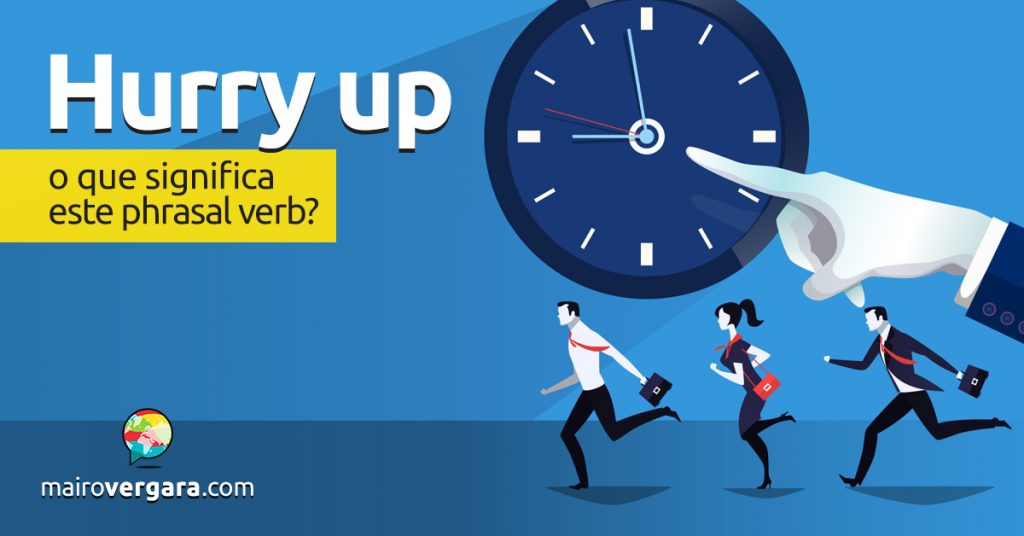 hurry-up-o-que-significa-este-phrasal-verb-mairo-vergara