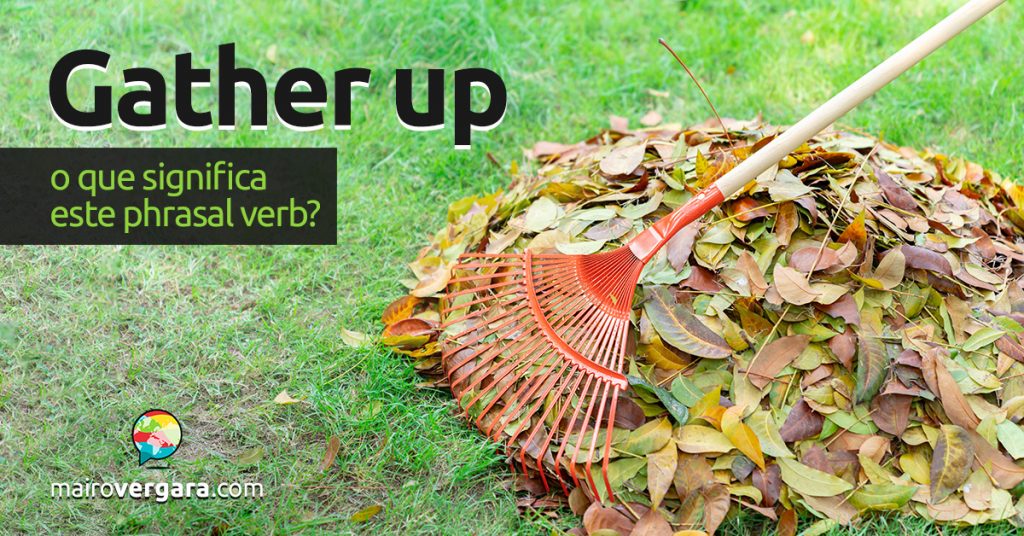 gather-up-o-que-significa-este-phrasal-verb-mairo-vergara