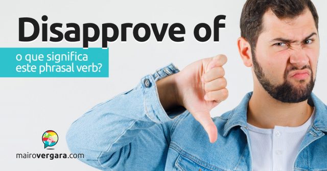 Disapprove Of | O que significa este phrasal verb?