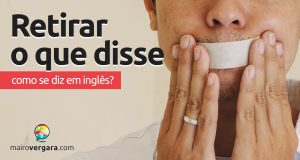 Como se diz "Retirar o que disse" em inglês?