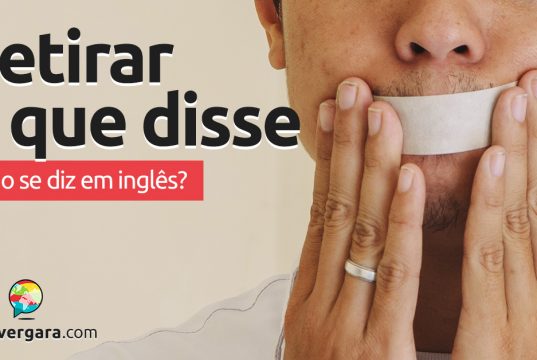 Como se diz "Retirar o que disse" em inglês?