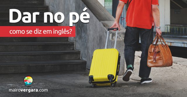 Como se diz “Dar No Pé” em inglês?