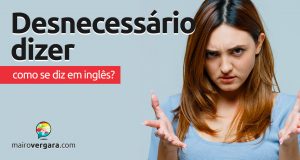 Como se diz "Desnecessário dizer" em inglês?