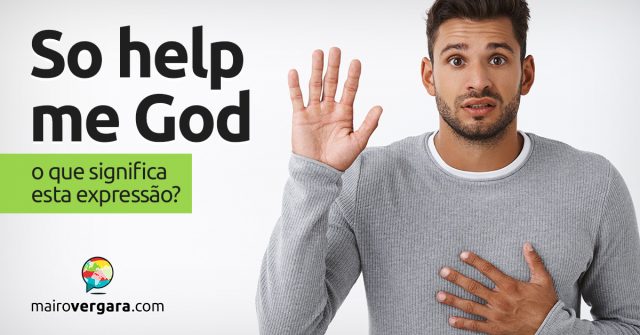 So Help Me God | O que significa esta expressão?