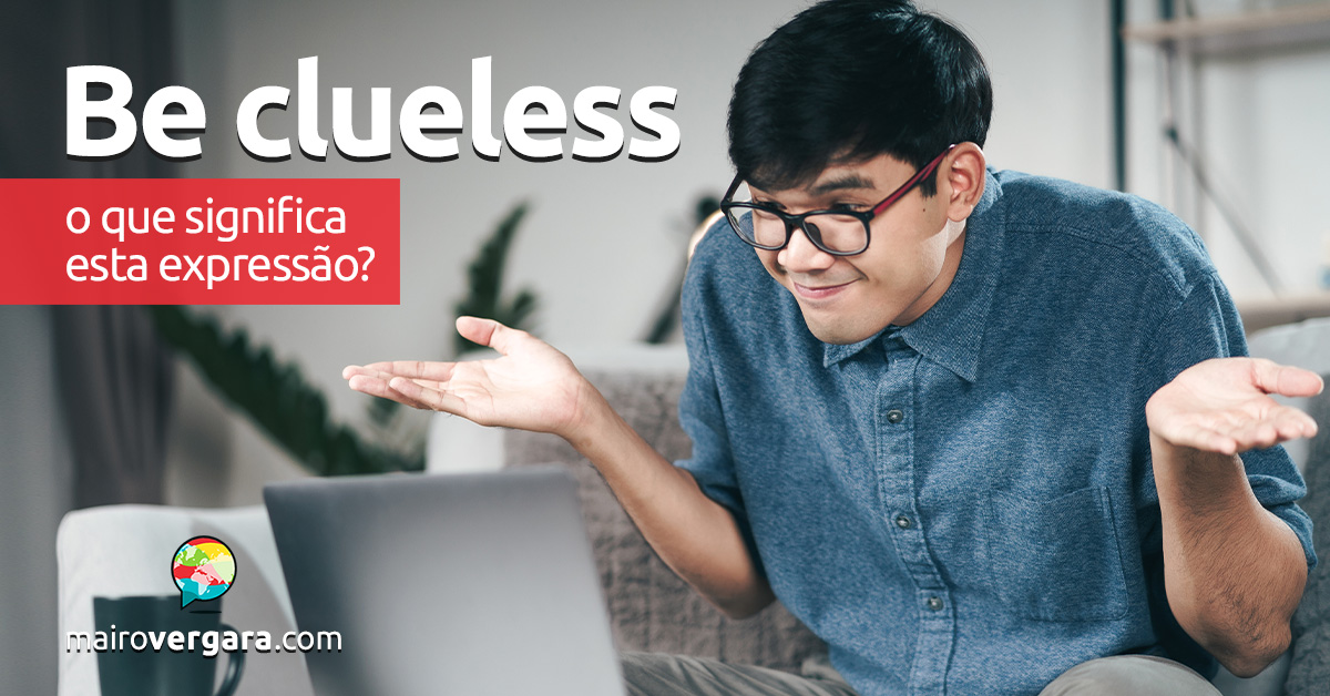 Be Clueless | O que significa esta expressão?