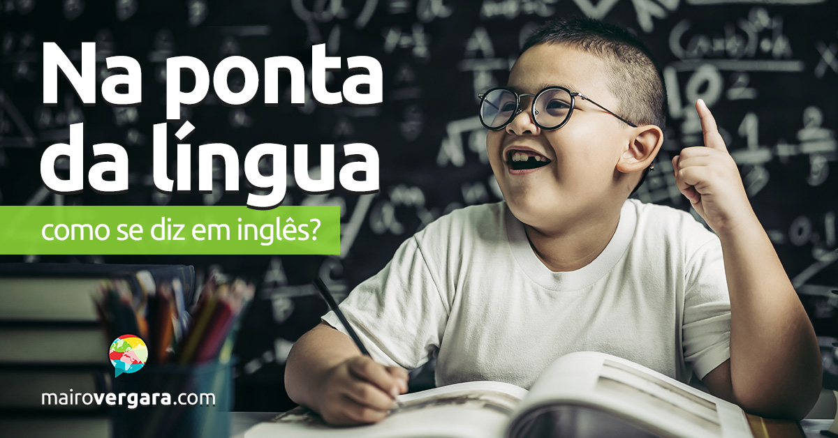 Como se diz “Na Ponta Da Língua” em inglês? Descubra neste post através de várias frases de exemplo em inglês. Todas com áudio!