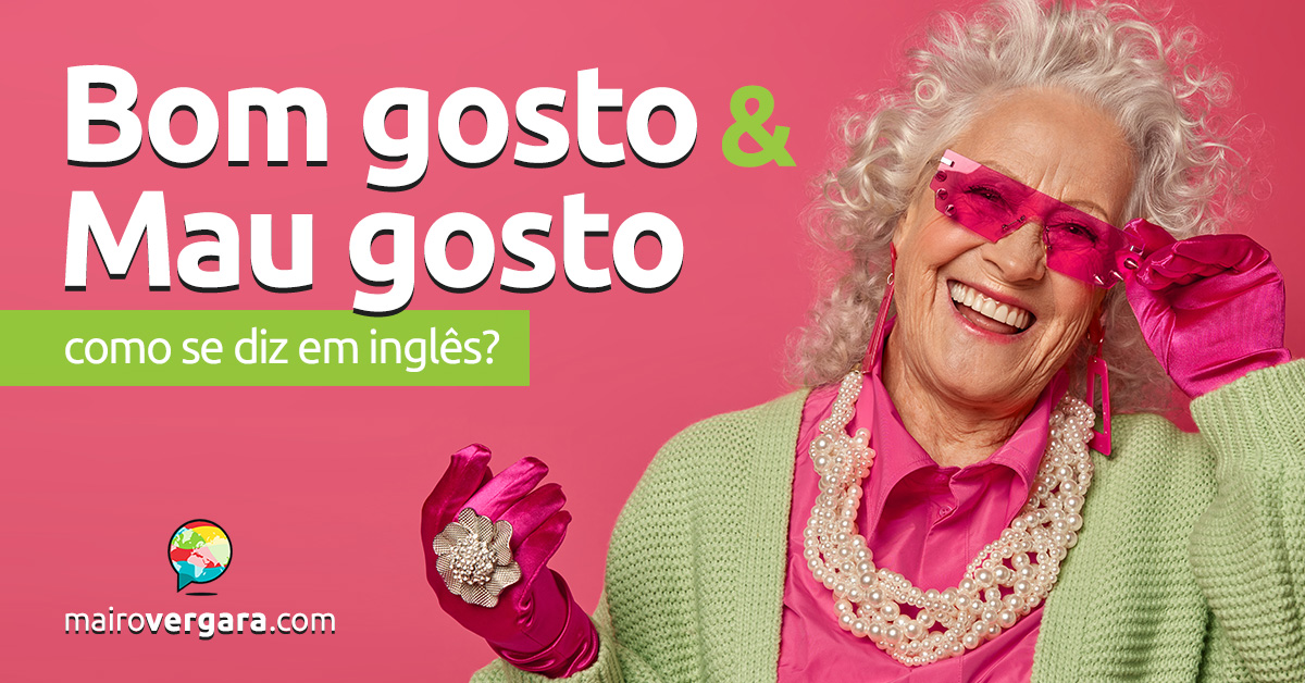 Como se diz “Bom Gosto” e “Mau Gosto” em inglês? Aprenda neste post através de várias frases de exemplo em inglês. Todas com áudio!