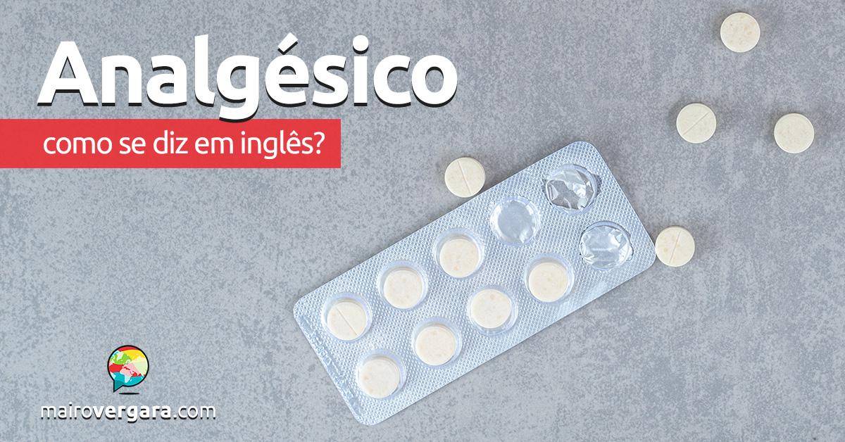 Como se diz "Analgésico" em inglês? Aprenda neste post através de várias frases de exemplo, todas com áudio!