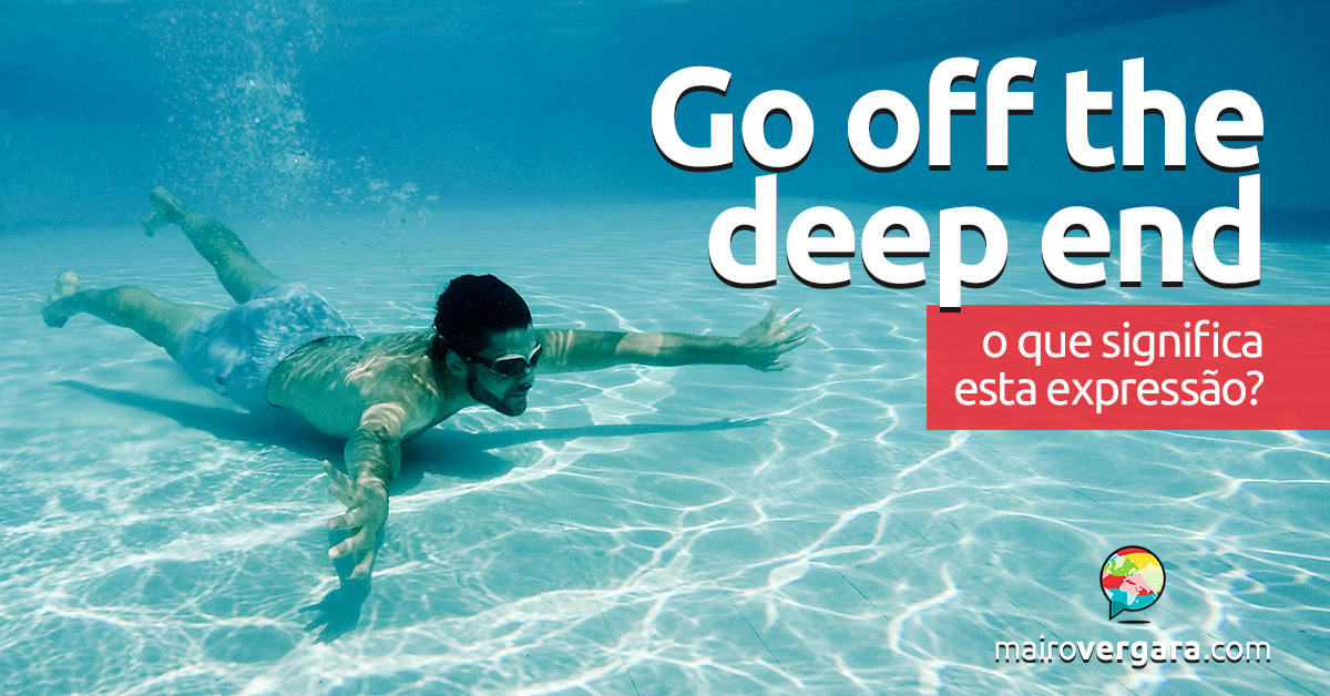 Go off the Deep End | O que significa esta expressão?