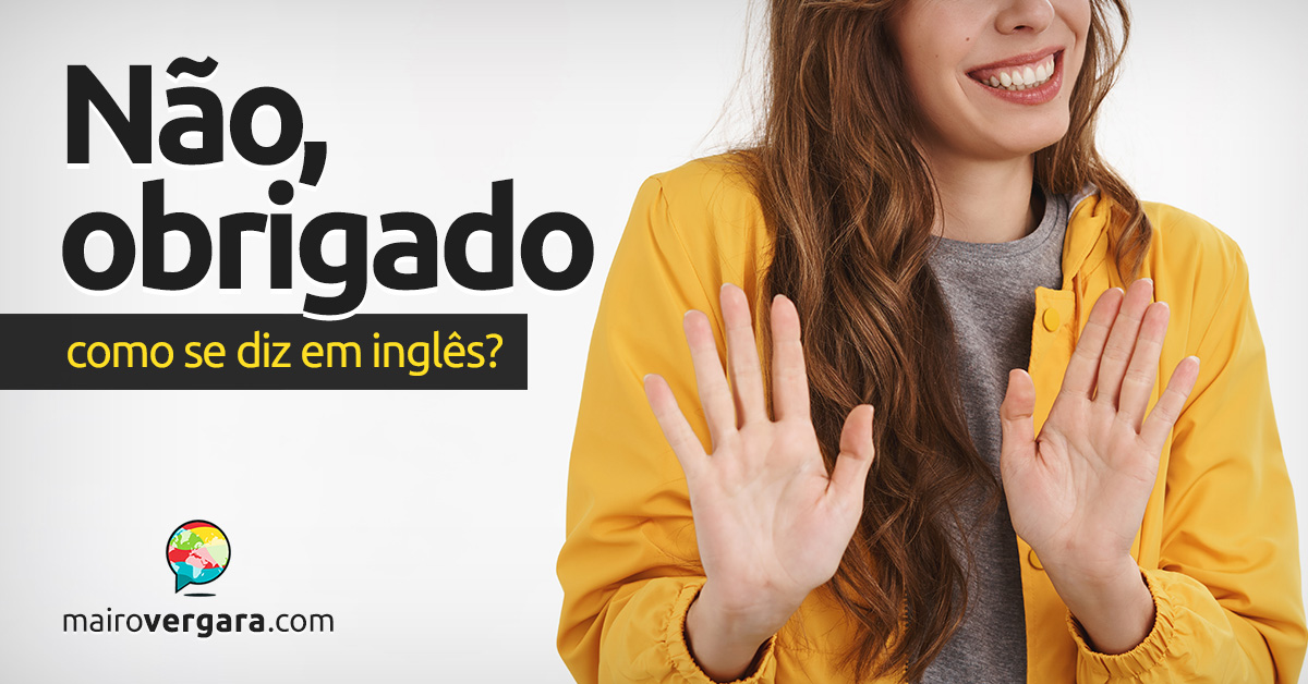 Como se diz “Não, Obrigado” em inglês? Descubra neste post através de muitos exemplos em inglês. Todos com áudio!