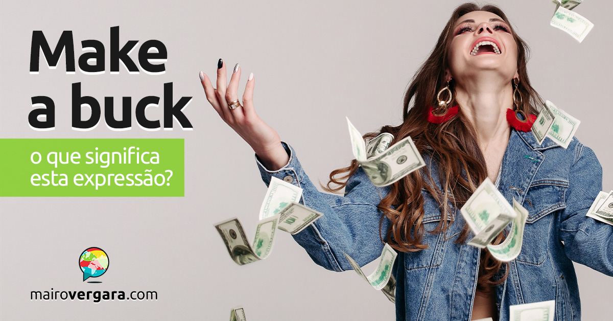 Make A Buck | O que significa esta expressão? Aprenda neste post através de vários exemplos com áudio. Todos em inglês!