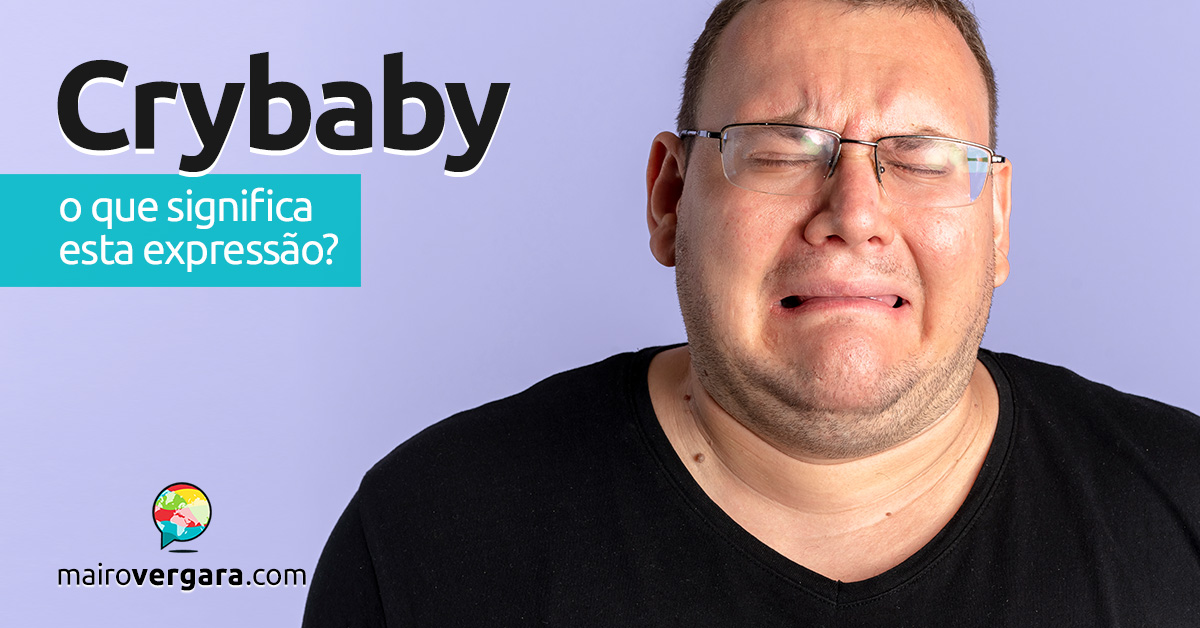 Crybaby | O que significa esta expressão? Aprenda neste post através de vários exemplos com áudio. Todos em inglês!