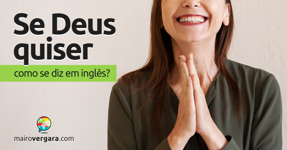 Como se diz "Se Deus quiser" em inglês? Descubra neste post através de várias frases de exemplo em inglês. Todas com áudio!