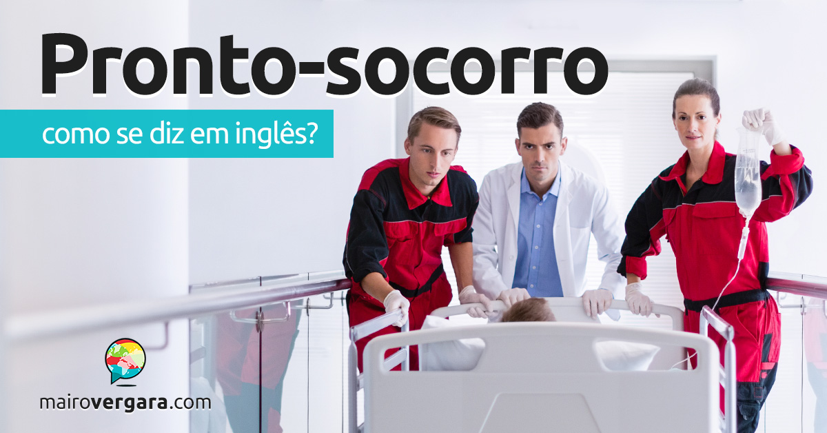 Como se diz “Pronto-Socorro” em inglês? Aprenda neste post através de vários exemplos em inglês. Todos com áudio!