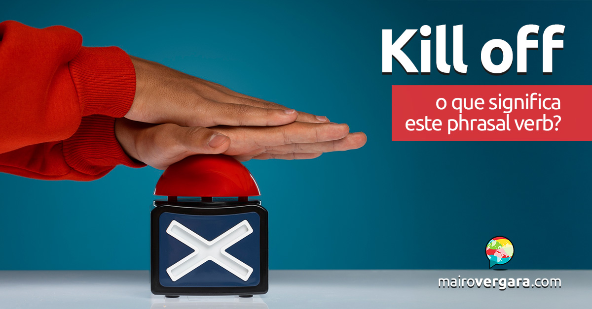 Kill Off | O que significa este phrasal verb? Aprenda neste post através de vários exemplos com áudio.