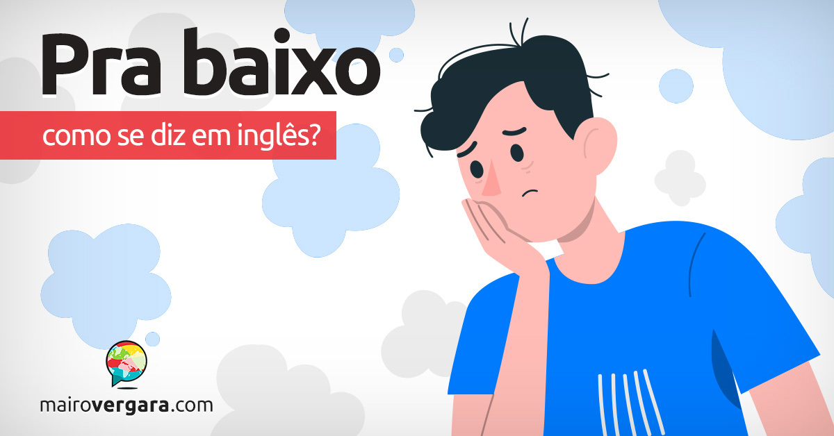 Como se diz “Pra Baixo” em inglês? Aprenda neste post através de vários exemplos com áudio em inglês.