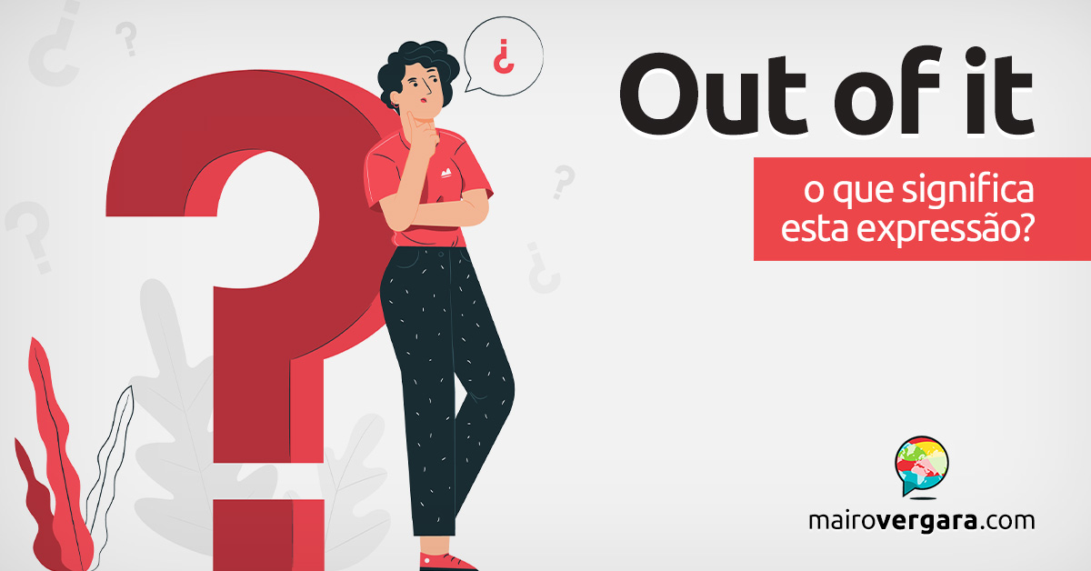 Out Of It | O que significa esta expressão? Aprenda neste post através de vários exemplos com áudio em inglês.