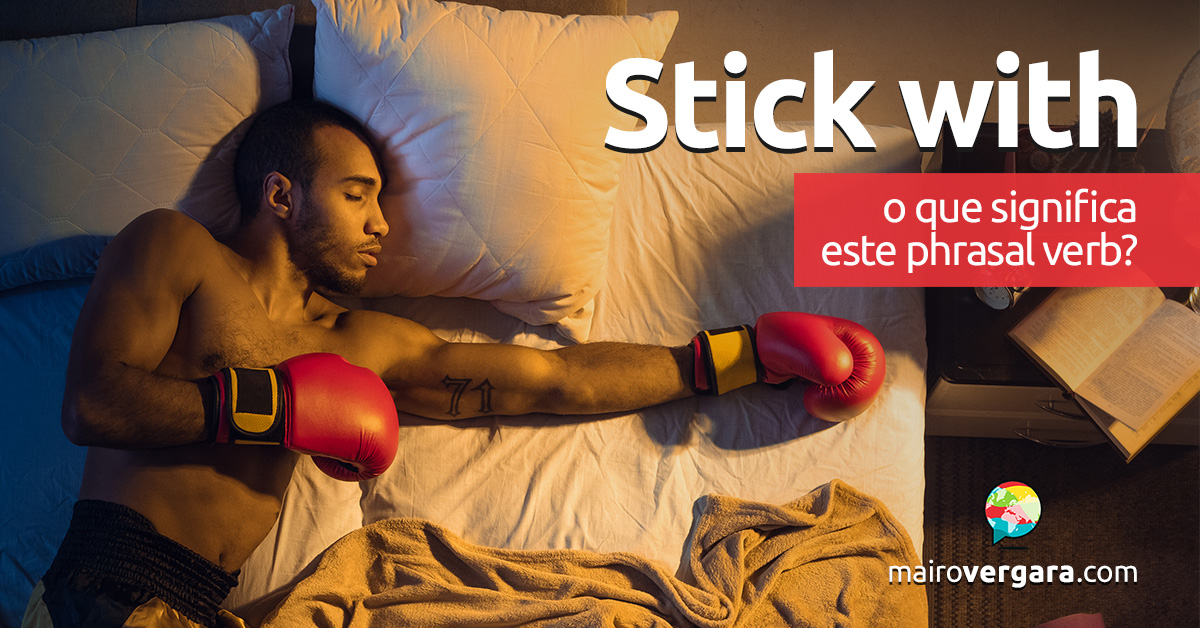 Stick With | O que significa este phrasal verb? Aprenda neste post através de vários exemplos com áudio em inglês.