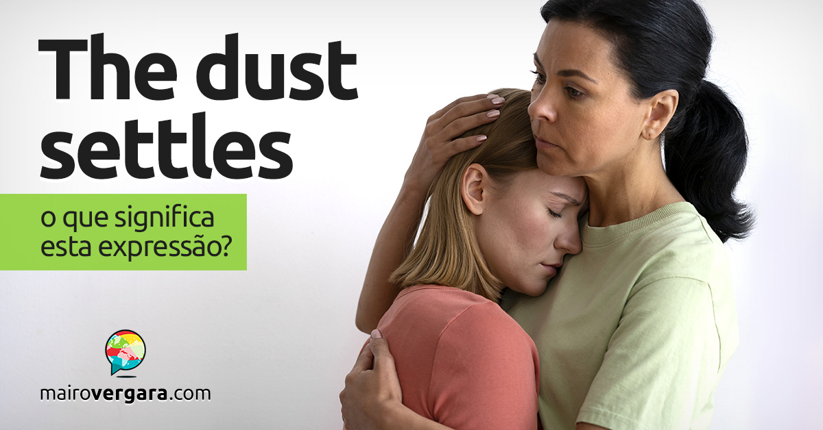 The Dust Settles | O que significa esta expressão? Descubra neste post através de vários exemplos com áudio em inglês.