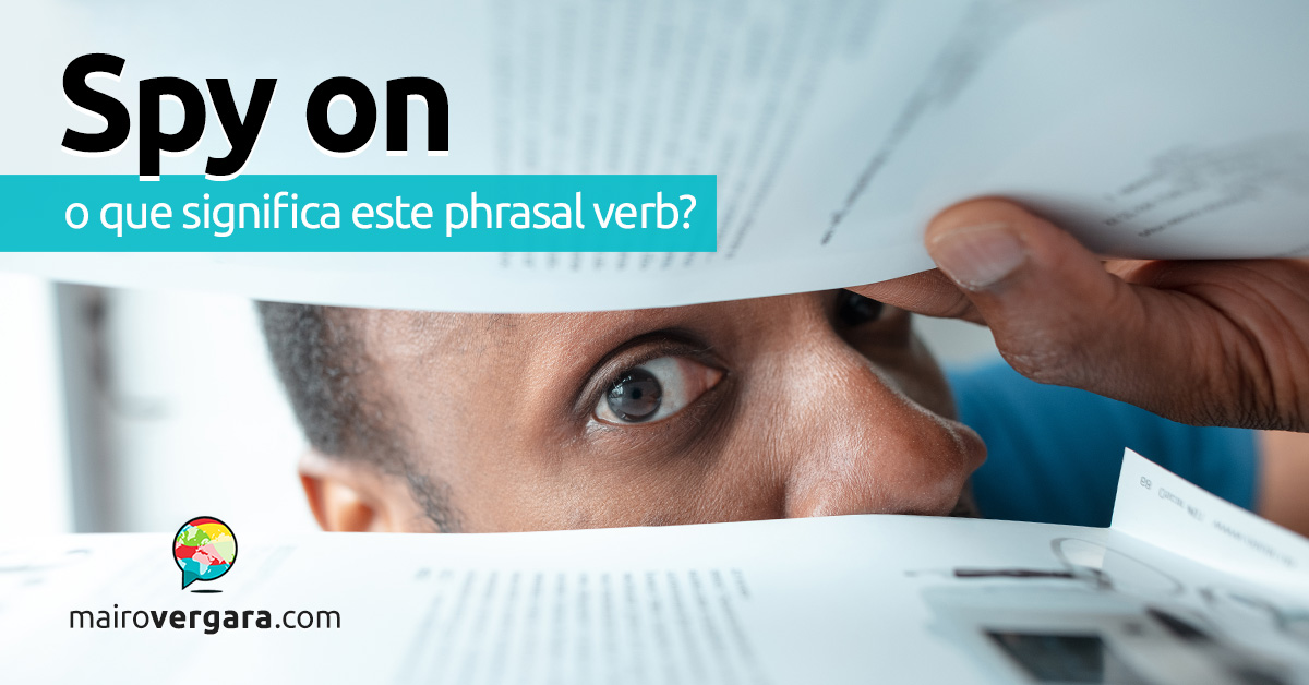 Spy On | O que significa este phrasal verb? Descubra neste post através de vários exemplos com áudio em inglês.